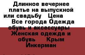 Длинное вечернее платье на выпускной или свадьбу › Цена ­ 9 000 - Все города Одежда, обувь и аксессуары » Женская одежда и обувь   . Крым,Инкерман